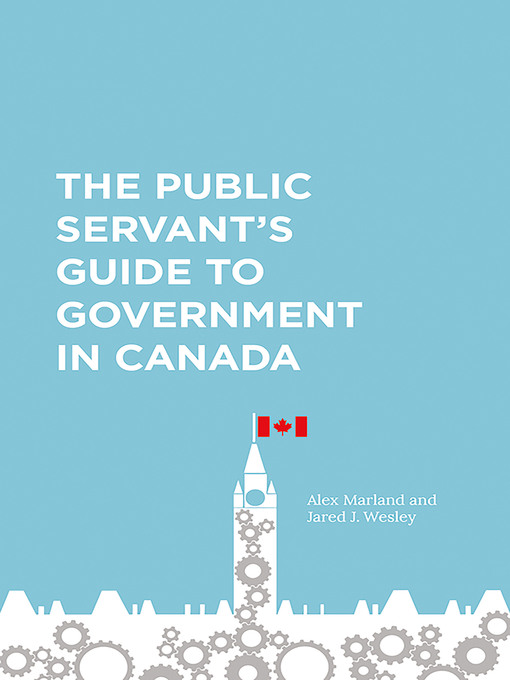 Title details for The Public Servant's Guide to Government in Canada by Alex Marland - Wait list